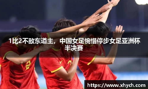 1比2不敌东道主，中国女足惋惜停步女足亚洲杯半决赛