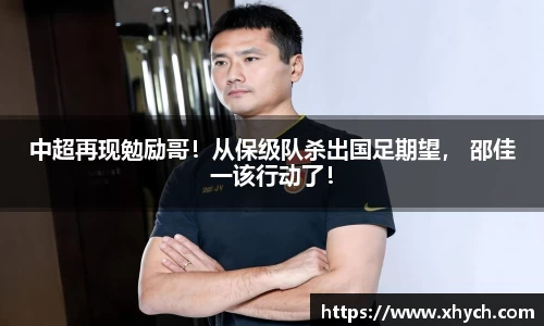 中超再现勉励哥！从保级队杀出国足期望， 邵佳一该行动了！